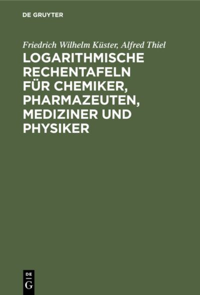 Cover for Friedrich Wilhelm Kuster · Logarithmische Rechentafeln Fur Chemiker, Pharmazeuten, Mediziner Und Physiker (Hardcover Book) (1935)