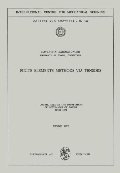 Finite Elements Methods via Tensors: Course held at the Department of Mechanics of Solids, June 1972 - CISM International Centre for Mechanical Sciences - Hayrettin Kardestuncer - Books - Springer Verlag GmbH - 9783211812242 - December 31, 1980