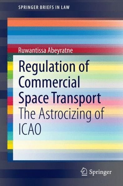 Cover for Ruwantissa Abeyratne · Regulation of Commercial Space Transport: The Astrocizing of ICAO - SpringerBriefs in Law (Pocketbok) [2015 edition] (2014)