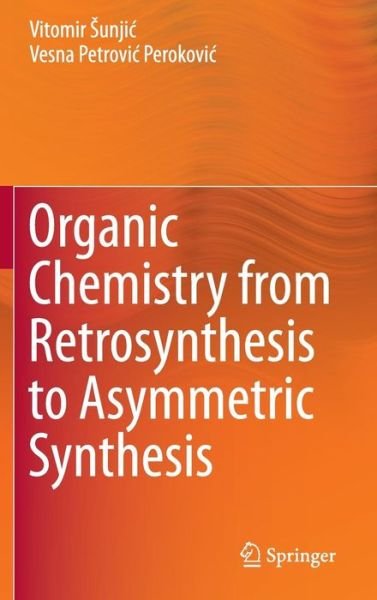 Cover for Vitomir Sunjic · Organic Chemistry from Retrosynthesis to Asymmetric Synthesis (Hardcover bog) [1st ed. 2016 edition] (2016)