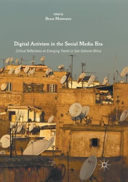 Digital Activism in the Social Media Era: Critical Reflections on Emerging Trends in Sub-Saharan Africa -  - Böcker - Springer International Publishing AG - 9783319822242 - 4 juli 2018