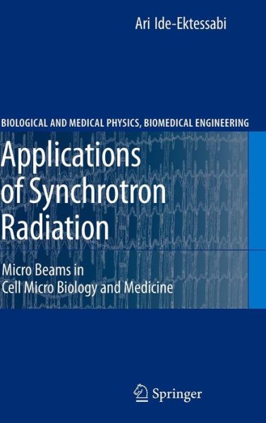 Cover for Ari Ide-Ektessabi · Applications of Synchrotron Radiation: Micro Beams in Cell Micro Biology and Medicine - Biological and Medical Physics, Biomedical Engineering (Gebundenes Buch) [2007 edition] (2007)