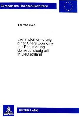 Cover for Thomas Lueb · Die Implementierung Einer Share Economy Zur Reduzierung Der Arbeitslosigkeit in Deutschland - Europaeische Hochschulschriften / European University Studie (Paperback Book) (1999)