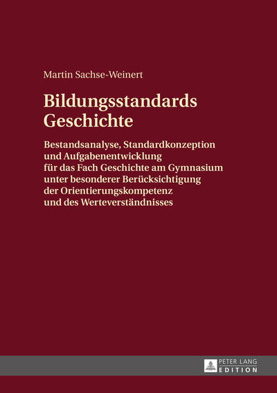 Cover for Martin Sachse-Weinert · Bildungsstandards Geschichte: Bestandsanalyse, Standardkonzeption Und Aufgabenentwicklung Fuer Das Fach Geschichte Am Gymnasium Unter Besonderer Beruecksichtigung Der Orientierungskompetenz Und Des Werteverstaendnisses (Hardcover Book) (2016)