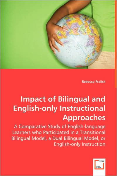 Cover for Rebecca Fralick · Impact of Bilingual and English-only Instructional Approaches: a Comparative Study of English-language Learners Who Participated in a Transitional ... Bilingual Model, or English-only Instruction (Paperback Bog) (2008)