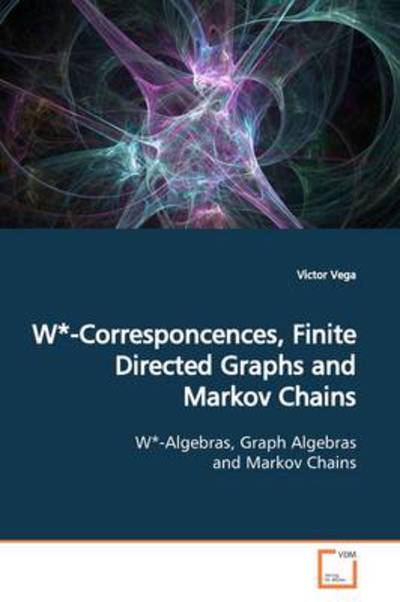 W*-corresponcences, Finite Directed Graphs and Markov Chains: W*-algebras, Graph Algebras and Markov Chains - Victor Vega - Livros - VDM Verlag Dr. Müller - 9783639155242 - 26 de maio de 2009