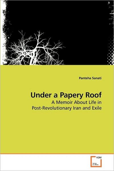 Cover for Panteha Sanati · Under a Papery Roof: a Memoir About Life in Post-revolutionary Iran and Exile (Paperback Book) (2009)
