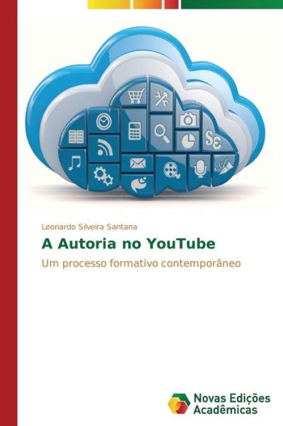 Cover for Leonardo Silveira Santana · A Autoria No Youtube: Um Processo Formativo Contemporâneo (Paperback Book) [Portuguese edition] (2014)