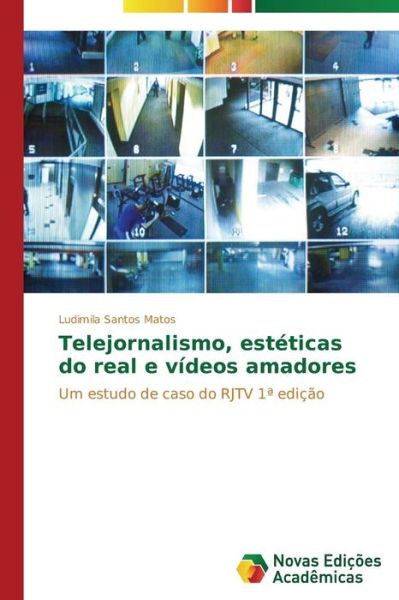 Cover for Ludimila Santos Matos · Telejornalismo, Estéticas Do Real E Vídeos Amadores: Um Estudo De Caso Do Rjtv 1ª Edição (Paperback Bog) [Portuguese edition] (2014)