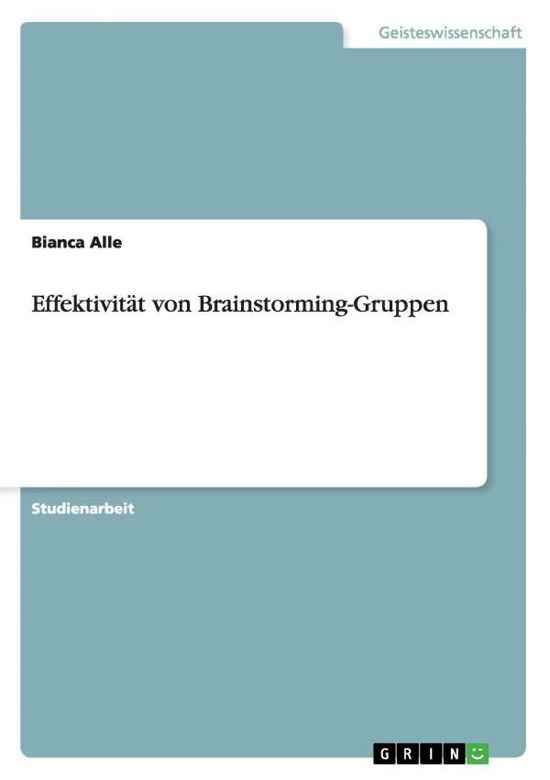 Effektivitat von Brainstorming-Gruppen - Bianca Alle - Books - Grin Verlag - 9783640665242 - July 20, 2010