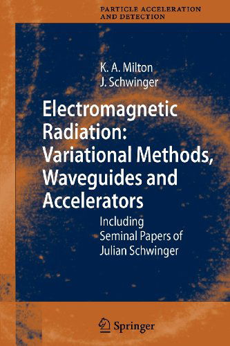 Cover for Kimball Milton · Electromagnetic Radiation: Variational Methods, Waveguides and Accelerators: Including Seminal Papers of Julian Schwinger - Particle Acceleration and Detection (Paperback Book) [Softcover Reprint of Hardcover 1st Ed. 2006 edition] (2010)