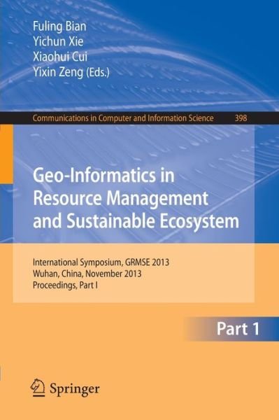 Cover for Fuling Bian · Geo-informatics in Resource Management and Sustainable Ecosystem: International Symposium, Grmse 2013, Wuhan, China, November 8-10, 2013, Proceedings - Communications in Computer and Information Science (Paperback Bog) (2013)