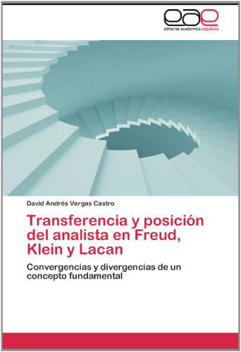 Cover for David Andrés Vargas Castro · Transferencia Y Posición Del Analista en Freud, Klein Y Lacan: Convergencias Y Divergencias De Un Concepto Fundamental (Paperback Book) [Spanish edition] (2012)