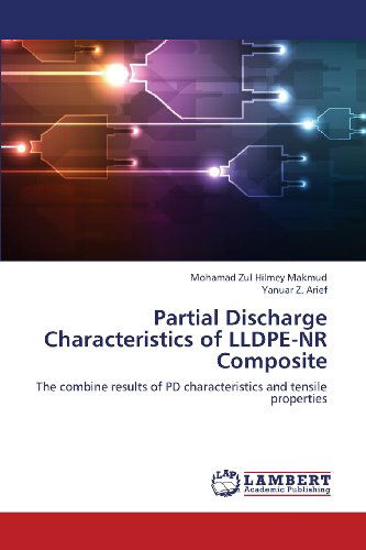 Cover for Yanuar Z. Arief · Partial Discharge Characteristics of Lldpe-nr Composite: the Combine Results of Pd Characteristics and Tensile Properties (Paperback Book) (2013)