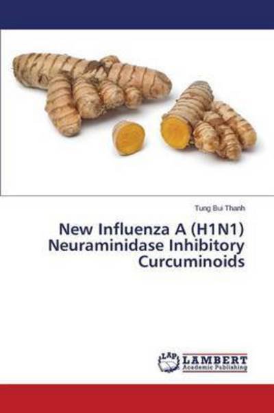 Cover for Bui Thanh Tung · New Influenza a (H1n1) Neuraminidase Inhibitory Curcuminoids (Paperback Book) (2015)