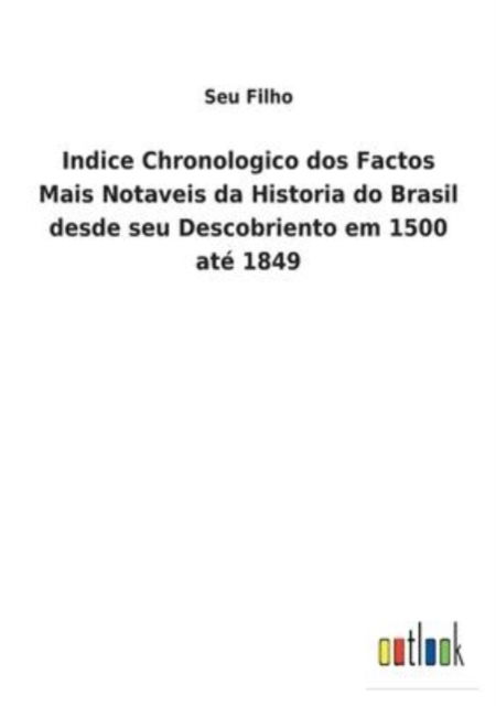 Cover for Seu Filho · Indice Chronologico dos Factos Mais Notaveis da Historia do Brasil desde seu Descobriento em 1500 ate 1849 (Taschenbuch) (2022)