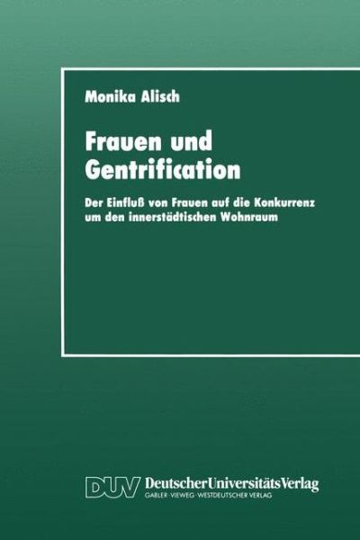 Cover for Monika Alisch · Frauen Und Gentrification: Der Einfluß Von Frauen Auf Die Konkurrenz Um den Innerstädtischen Wohnraum (Paperback Book) [German, 1993 edition] (1993)