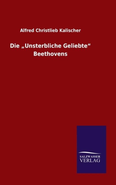 Cover for Alfred Christlieb Kalischer · Die Unsterbliche Geliebte (Inbunden Bok) (2015)
