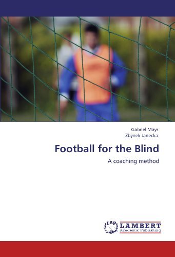Football for the Blind: a Coaching Method - Zbynek Janecka - Bøker - LAP LAMBERT Academic Publishing - 9783846502242 - 1. desember 2011