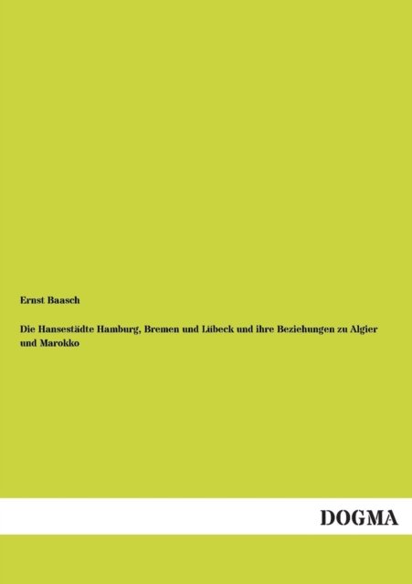 Cover for Ernst Baasch · Die Hansestadte Hamburg, Bremen Und Lubeck Und Ihre Beziehungen Zu Algier Und Marokko (Paperback Bog) [German edition] (2012)