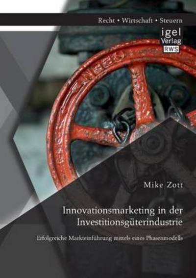 Cover for Mike Zott · Innovationsmarketing in der Investitionsguterindustrie: Erfolgreiche Markteinfuhrung mittels eines Phasenmodells (Paperback Book) [German edition] (2014)