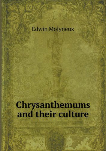 Cover for Edwin Molyneux · Chrysanthemums and Their Culture (Pocketbok) (2013)