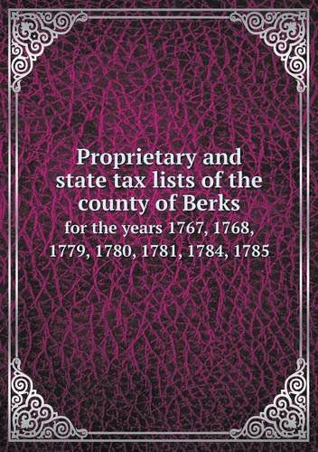 Proprietary and State Tax Lists of the County of Berks for the Years 1767, 1768, 1779, 1780, 1781, 1784, 1785 - William Henry Egle - Books - Book on Demand Ltd. - 9785518571242 - October 1, 2013