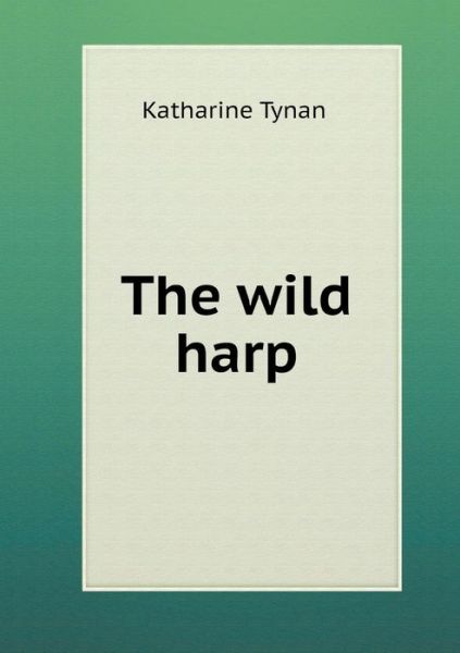 The Wild Harp - Katharine Tynan - Bücher - Book on Demand Ltd. - 9785519318242 - 16. Januar 2015