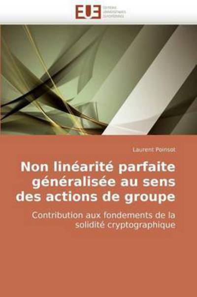 Cover for Laurent Poinsot · Non Linéarité Parfaite Généralisée Au Sens Des Actions De Groupe: Contribution Aux Fondements De La Solidité Cryptographique (Paperback Book) [French edition] (2018)