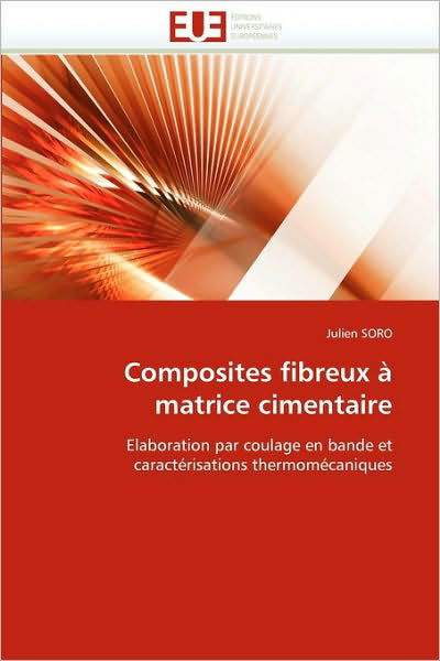 Cover for Julien Soro · Composites Fibreux À Matrice Cimentaire: Elaboration Par Coulage en Bande et Caractérisations Thermomécaniques (Paperback Book) [French edition] (2018)