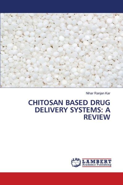 Chitosan Based Drug Delivery Systems - Nihar Ranjan Kar - Books - LAP Lambert Academic Publishing - 9786203465242 - March 4, 2021