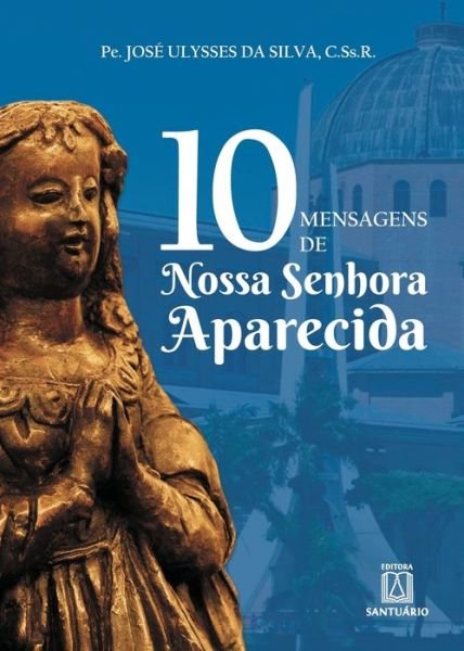 Cover for Pe Jose Ulysses Da Silva · 10 mensagens de Nossa Senhora Aparecida (Paperback Book) (2020)