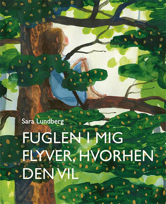 Cover for Sara Lundberg · Fuglen i mig flyver, hvorhen den vil (Hardcover Book) [1st edition] (2018)