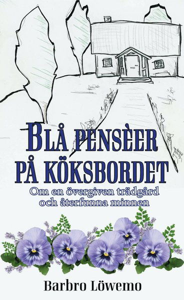 Cover for Barbro Löwemo · Blå penseér på köksbordet - Om en övergiven trädgård och återfunna minnen (Paperback Book) (2020)