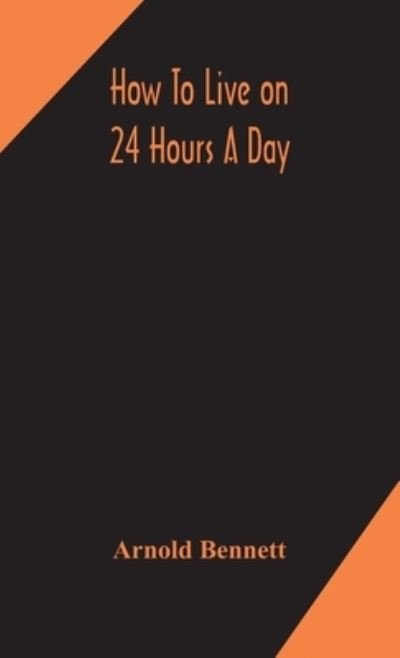 Cover for Arnold Bennett · How to live on 24 hours a day (Innbunden bok) (2020)
