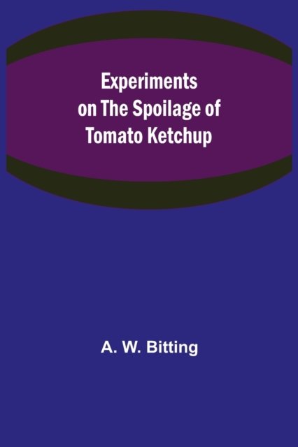 Cover for A W Bitting · Experiments on the Spoilage of Tomato Ketchup (Taschenbuch) (2021)
