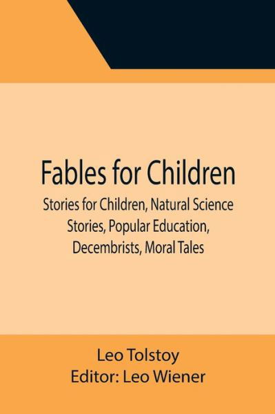 Fables for Children, Stories for Children, Natural Science Stories, Popular Education, Decembrists, Moral Tales - Leo Tolstoy - Bøker - Alpha Edition - 9789355396242 - 22. november 2021