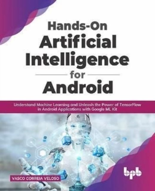 Cover for Vasco Correia Veloso · Hands-On Artificial Intelligence for Android: Understand Machine Learning and Unleash the Power of TensorFlow in Android Applications with Google ML Kit (Paperback Book) (2022)