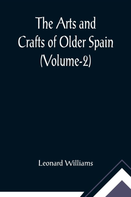 Cover for Leonard Williams · The Arts and Crafts of Older Spain (Volume-2) (Paperback Book) (2021)