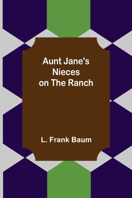 Aunt Jane's Nieces on the Ranch - L. Frank Baum - Livros - Alpha Edition - 9789356089242 - 11 de abril de 2022