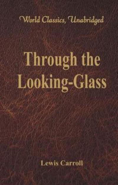 Cover for Lewis Carroll · Through the Looking-Glass: (World Classics, Unabridged) (Paperback Book) (2016)