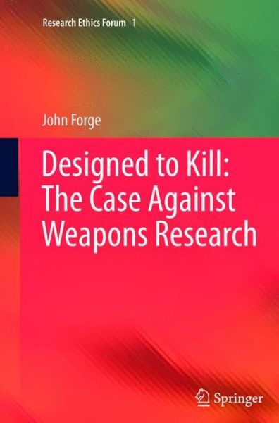 Cover for John Forge · Designed to Kill: The Case Against Weapons Research - Research Ethics Forum (Paperback Book) [2013 edition] (2015)