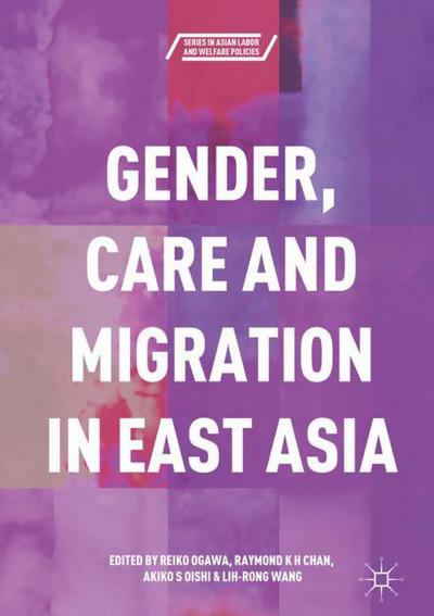 Gender, Care and Migration in East Asia - Series in Asian Labor and Welfare Policies - - Books - Springer Verlag, Singapore - 9789811070242 - January 25, 2018