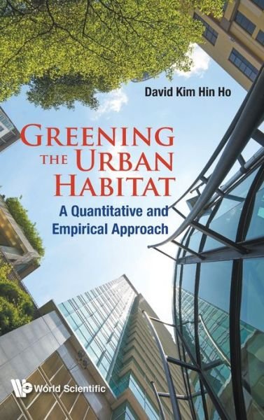 Cover for Ho, David Kim Hin (Nus, S'pore &amp; Univ Od Hertfordshire, Uk) · Greening The Urban Habitat: A Quantitative And Empirical Approach (Innbunden bok) (2020)