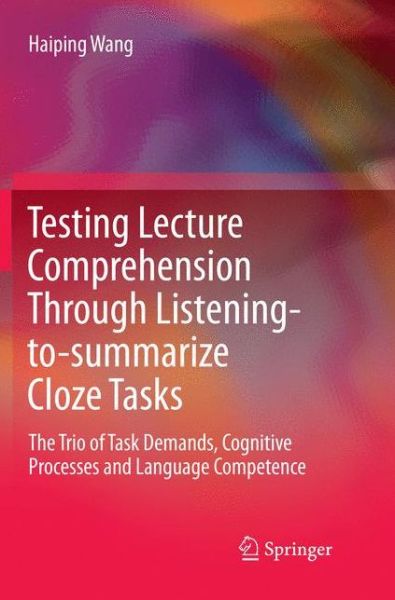 Testing Lecture Comprehension Through Listening-to-summarize Cloze Tasks: The Trio of Task Demands, Cognitive Processes and Language Competence - Haiping Wang - Livros - Springer Verlag, Singapore - 9789811348242 - 23 de dezembro de 2018