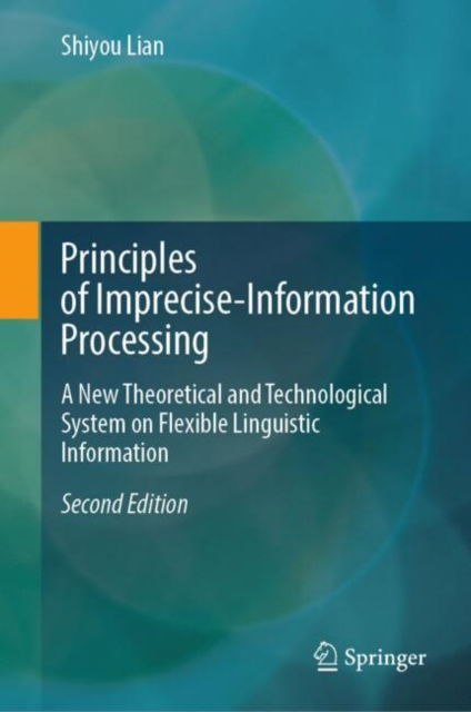 Cover for Shiyou Lian · Principles of Imprecise-Information Processing: A New Theoretical and Technological System on Flexible Linguistic Information (Hardcover Book) [Second Edition 2025 edition] (2024)