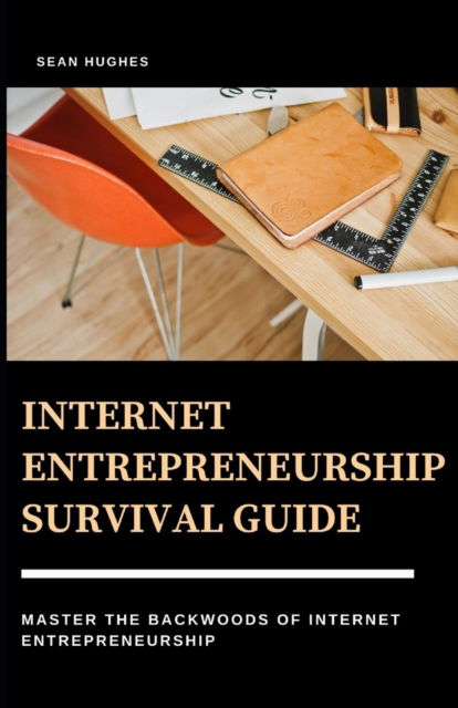 Cover for Sean Hughes · Internet Entrepreneurship Survival Guide: Master The Backwoods Of Internet Entrepreneurship (Paperback Book) (2021)