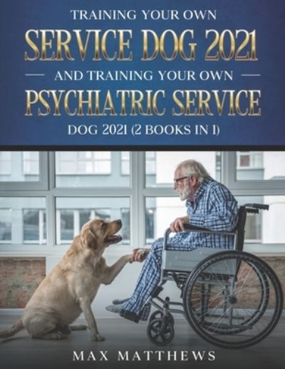 Cover for Max Matthews · Training Your Own Service Dog 2021 And Training Your Own Psychiatric Service Dog 2021 (2 Books In 1) (Paperback Book) (2021)