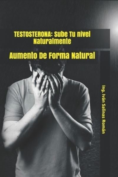 Cover for Ing Ivan Salinas Roman · Testosterona: Sube Tu nivel Naturalmente: Aumento De Forma Natural (Paperback Book) (2021)