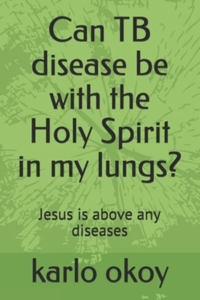Can TB disease be with the Holy Spirit in my lungs?: Jesus is above any diseases - Karlo Kolong Okoy Kko - Bøger - Independently Published - 9798538342242 - 15. juli 2021